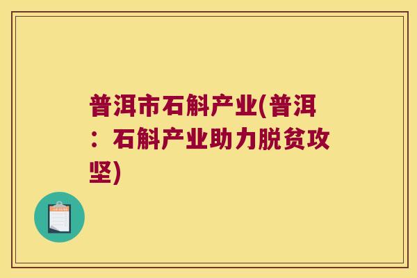 普洱市石斛产业(普洱：石斛产业助力脱贫攻坚)