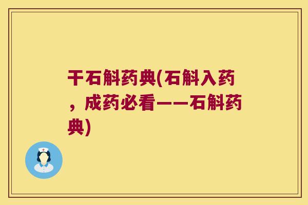 干石斛药典(石斛入药，成药必看——石斛药典)
