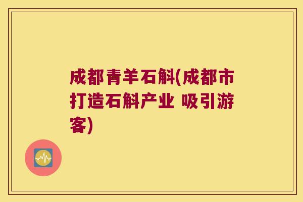 成都青羊石斛(成都市打造石斛产业 吸引游客)