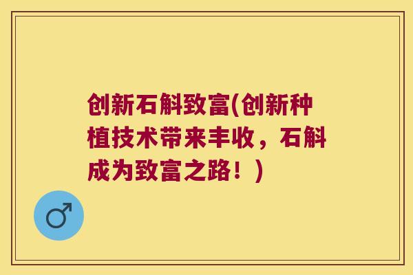 创新石斛致富(创新种植技术带来丰收，石斛成为致富之路！)
