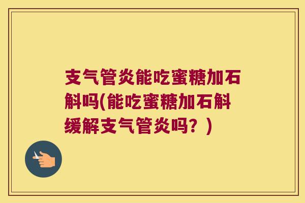 能吃蜜糖加石斛吗(能吃蜜糖加石斛缓解吗？)