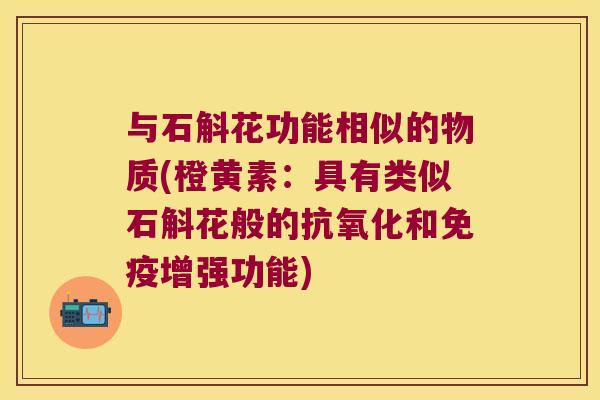 与石斛花功能相似的物质(橙黄素：具有类似石斛花般的抗氧化和免疫增强功能)