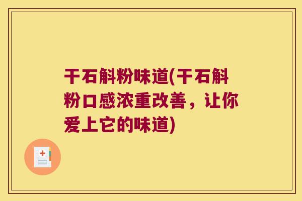 干石斛粉味道(干石斛粉口感浓重改善，让你爱上它的味道)