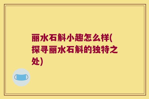 丽水石斛小趣怎么样(探寻丽水石斛的独特之处)