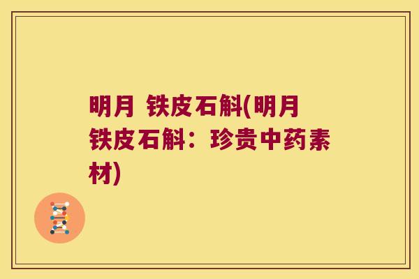 明月 铁皮石斛(明月铁皮石斛:珍贵素材) 明月 铁皮石斛(明月铁皮石斛:珍贵素材)