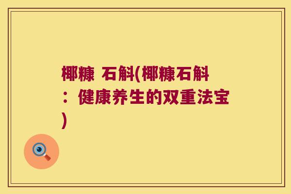 椰糠 石斛(椰糠石斛：健康养生的双重法宝)