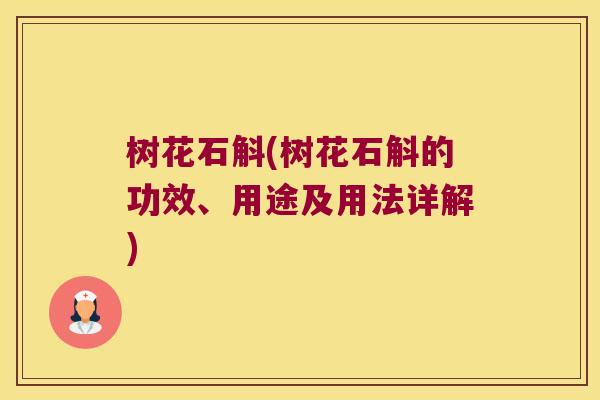 树花石斛(树花石斛的功效、用途及用法详解)