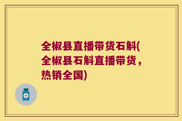 全椒县直播带货石斛(全椒县石斛直播带货，热销全国)
