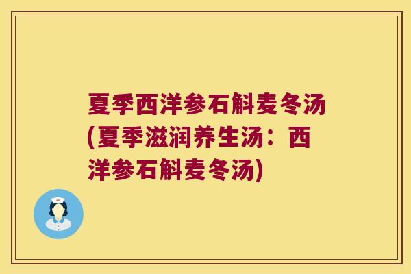 夏季西洋参石斛麦冬汤(夏季滋润养生汤：西洋参石斛麦冬汤)