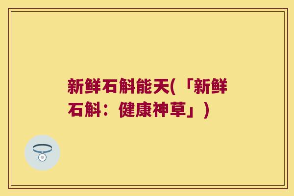 新鲜石斛能天(「新鲜石斛：健康神草」)