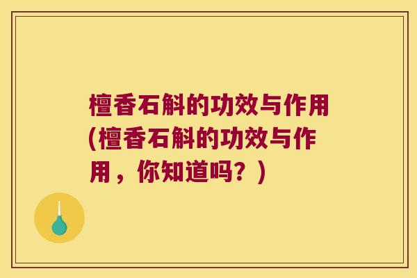 檀香石斛的功效与作用(檀香石斛的功效与作用，你知道吗？)
