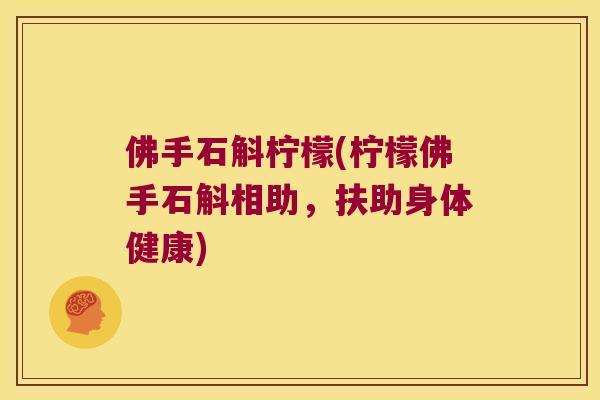 佛手石斛柠檬(柠檬佛手石斛相助，扶助身体健康)