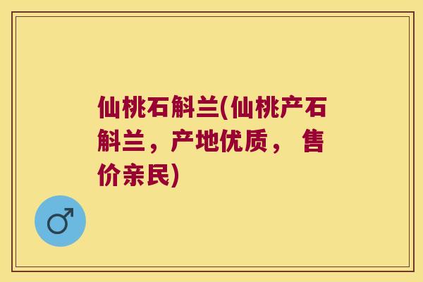 仙桃石斛兰(仙桃产石斛兰，产地优质， 售价亲民)