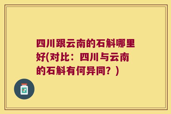 四川跟云南的石斛哪里好(对比：四川与云南的石斛有何异同？)