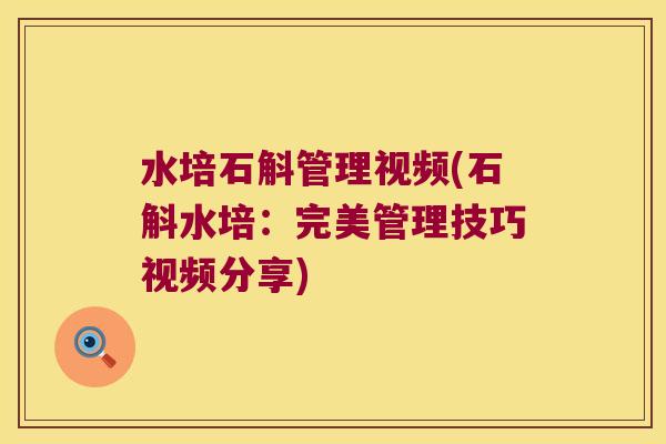 水培石斛管理视频(石斛水培：完美管理技巧视频分享)