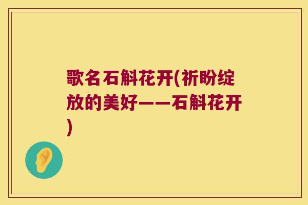 歌名石斛花开(祈盼绽放的美好——石斛花开)