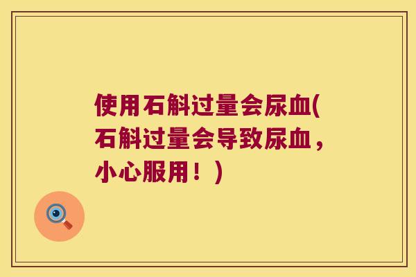 使用石斛过量会尿血(石斛过量会导致尿血，小心服用！)