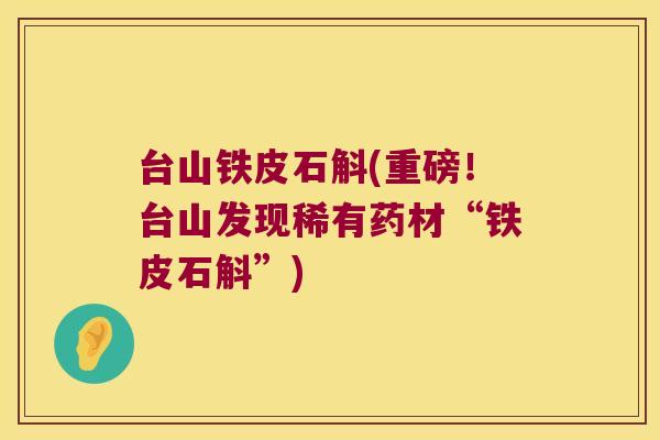 台山铁皮石斛(重磅！台山发现稀有药材“铁皮石斛”)