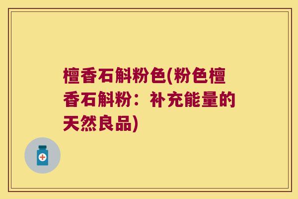 檀香石斛粉色(粉色檀香石斛粉：补充能量的天然良品)