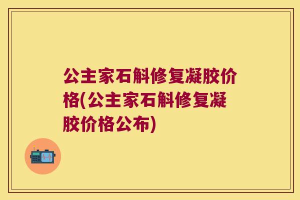 公主家石斛修复凝胶价格(公主家石斛修复凝胶价格公布)