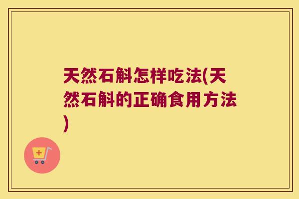 天然石斛怎样吃法(天然石斛的正确食用方法)