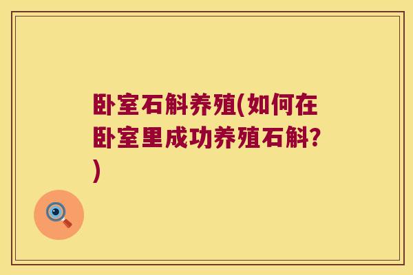 卧室石斛养殖(如何在卧室里成功养殖石斛？)