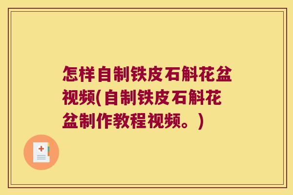 怎样自制铁皮石斛花盆视频(自制铁皮石斛花盆制作教程视频。)