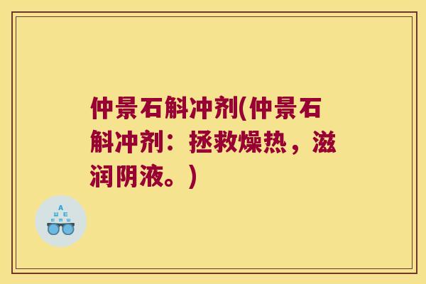 仲景石斛冲剂(仲景石斛冲剂：拯救燥热，滋润阴液。)