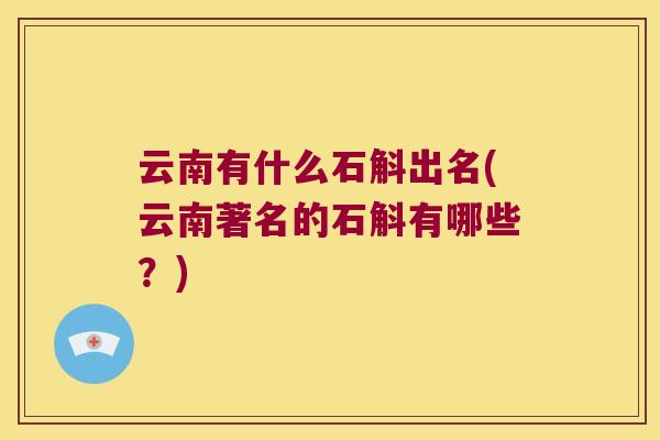 云南有什么石斛出名(云南著名的石斛有哪些？)