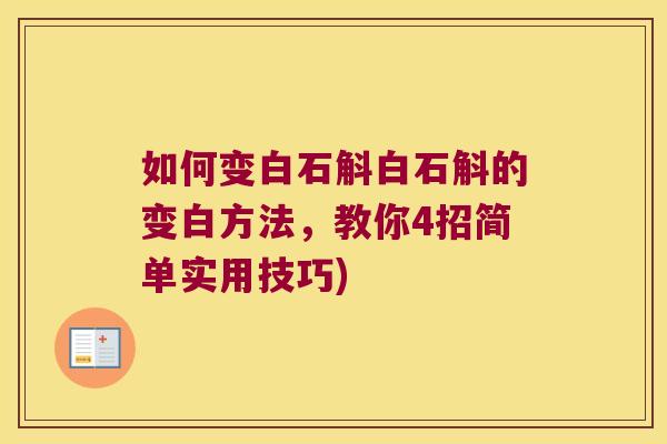 如何变白石斛白石斛的变白方法，教你4招简单实用技巧)