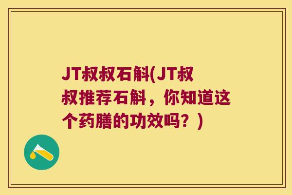 JT叔叔石斛(JT叔叔推荐石斛，你知道这个药膳的功效吗？)