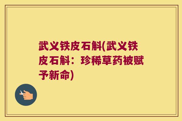 武义铁皮石斛(武义铁皮石斛：珍稀草药被赋予新命)