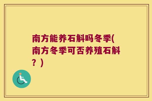 南方能养石斛吗冬季(南方冬季可否养殖石斛？)