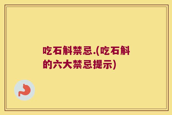 吃石斛禁忌.(吃石斛的六大禁忌提示)