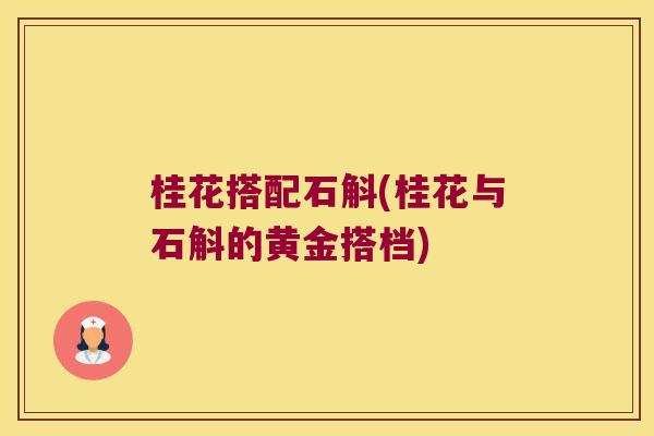 桂花搭配石斛(桂花与石斛的黄金搭档)