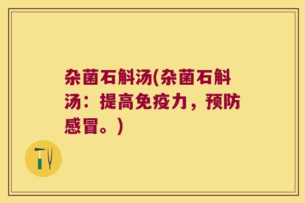 杂菌石斛汤(杂菌石斛汤：提高免疫力，预防感冒。)