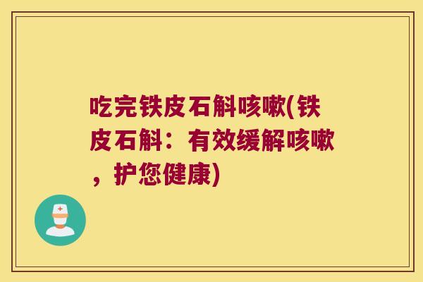 吃完铁皮石斛咳嗽(铁皮石斛：有效缓解咳嗽，护您健康)