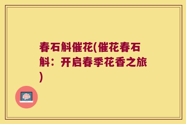 春石斛催花(催花春石斛：开启春季花香之旅)