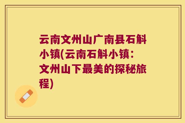 云南文州山广南县石斛小镇(云南石斛小镇：文州山下最美的探秘旅程)