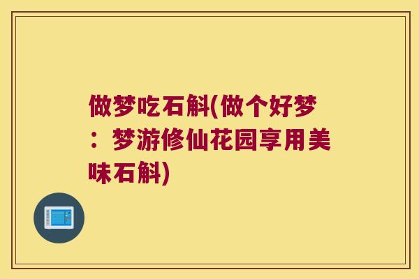 做梦吃石斛(做个好梦：梦游修仙花园享用美味石斛)