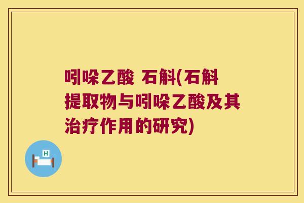 吲哚乙酸 石斛(石斛提取物与吲哚乙酸及其治疗作用的研究)