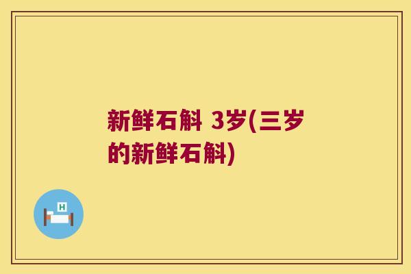 新鲜石斛 3岁(三岁的新鲜石斛)