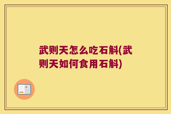 武则天怎么吃石斛(武则天如何食用石斛)