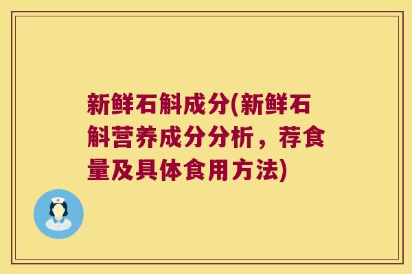 新鲜石斛成分(新鲜石斛营养成分分析，荐食量及具体食用方法)