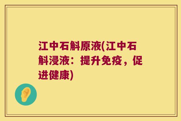 江中石斛原液(江中石斛浸液：提升免疫，促进健康)