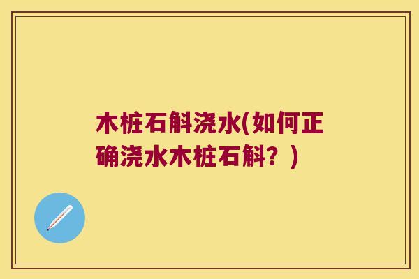 木桩石斛浇水(如何正确浇水木桩石斛?) 木桩石斛浇水(如何正确浇水木桩石斛?)