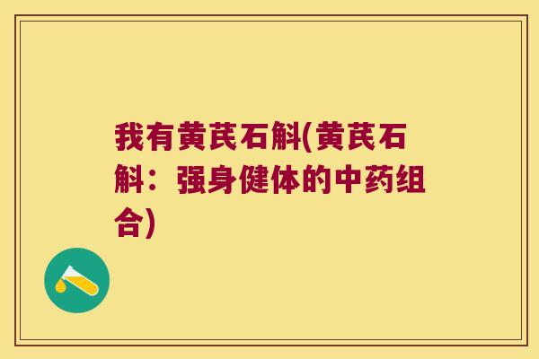 我有黄芪石斛(黄芪石斛：强身健体的中药组合)