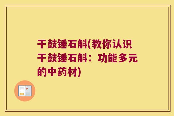 干鼓锤石斛(教你认识干鼓锤石斛：功能多元的中药材)