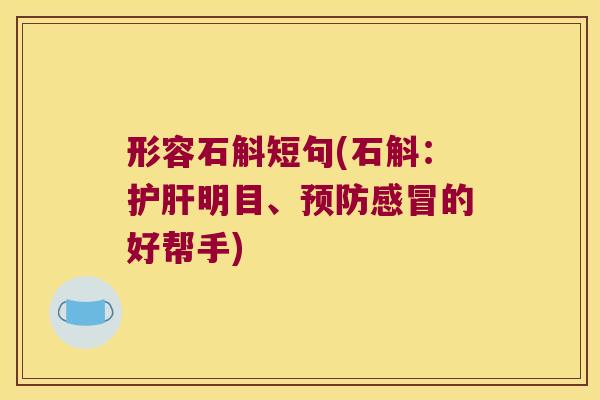 形容石斛短句(石斛：护肝明目、预防感冒的好帮手)