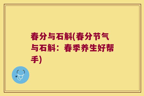 春分与石斛(春分节气与石斛:春季养生好帮手) 春分与石斛(春分节气与石斛:春季养生好帮手)
